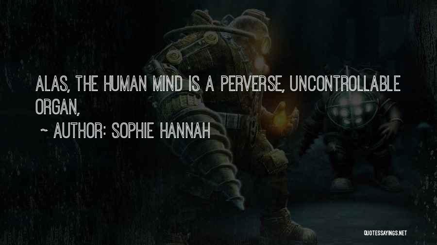 Sophie Hannah Quotes: Alas, The Human Mind Is A Perverse, Uncontrollable Organ,