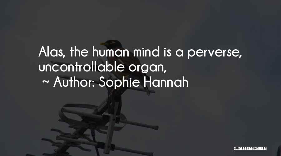 Sophie Hannah Quotes: Alas, The Human Mind Is A Perverse, Uncontrollable Organ,