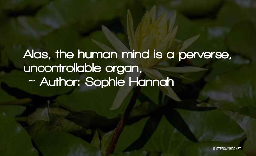 Sophie Hannah Quotes: Alas, The Human Mind Is A Perverse, Uncontrollable Organ,