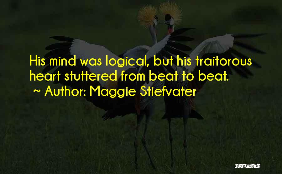 Maggie Stiefvater Quotes: His Mind Was Logical, But His Traitorous Heart Stuttered From Beat To Beat.