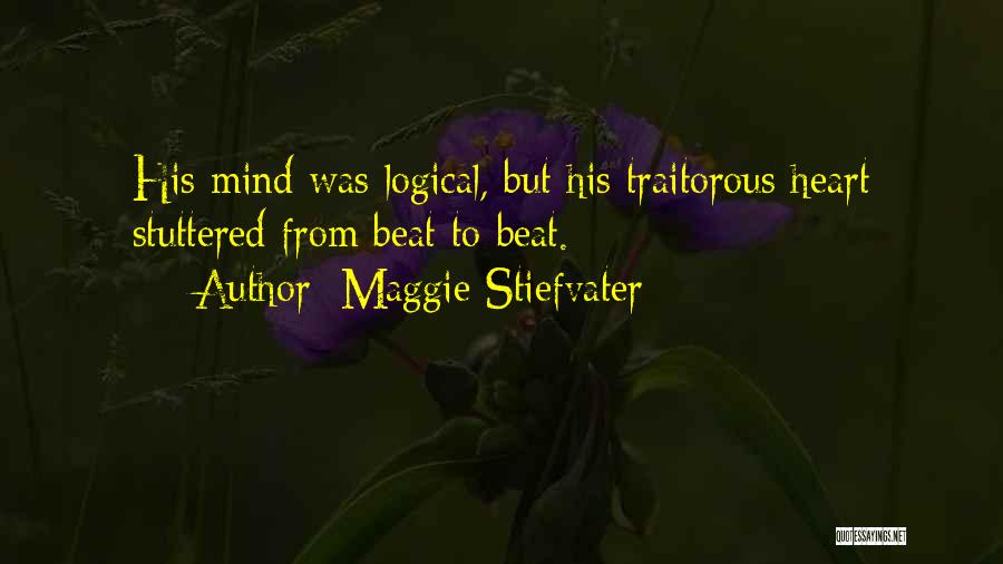Maggie Stiefvater Quotes: His Mind Was Logical, But His Traitorous Heart Stuttered From Beat To Beat.