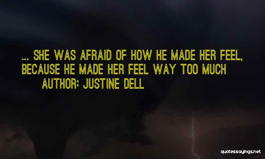 Justine Dell Quotes: ... She Was Afraid Of How He Made Her Feel, Because He Made Her Feel Way Too Much