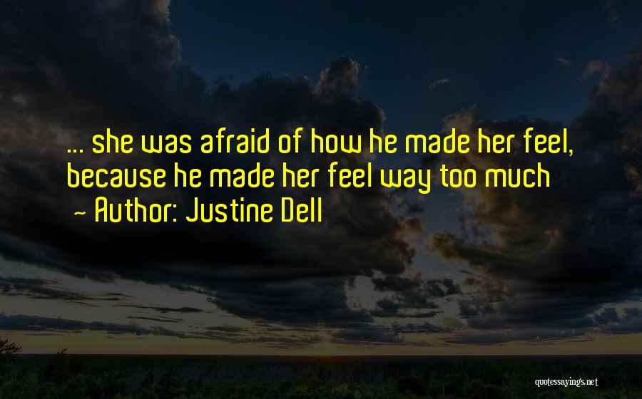Justine Dell Quotes: ... She Was Afraid Of How He Made Her Feel, Because He Made Her Feel Way Too Much