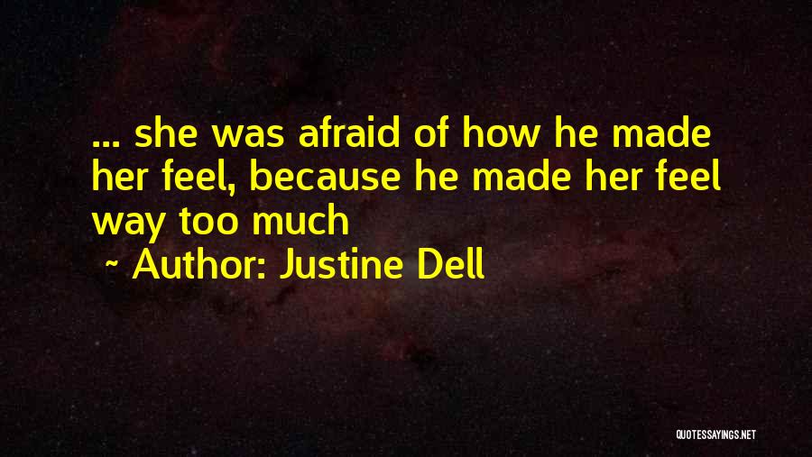 Justine Dell Quotes: ... She Was Afraid Of How He Made Her Feel, Because He Made Her Feel Way Too Much