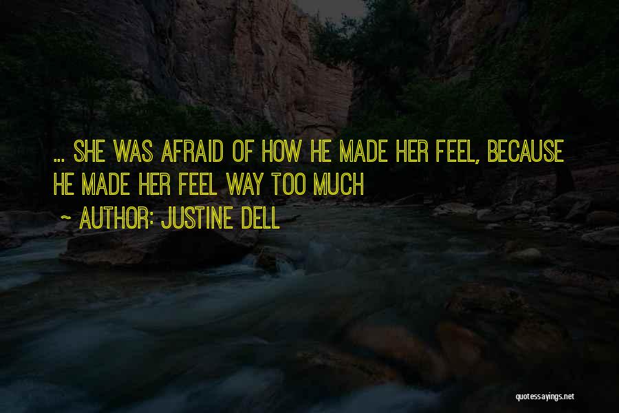 Justine Dell Quotes: ... She Was Afraid Of How He Made Her Feel, Because He Made Her Feel Way Too Much