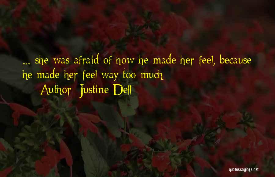 Justine Dell Quotes: ... She Was Afraid Of How He Made Her Feel, Because He Made Her Feel Way Too Much