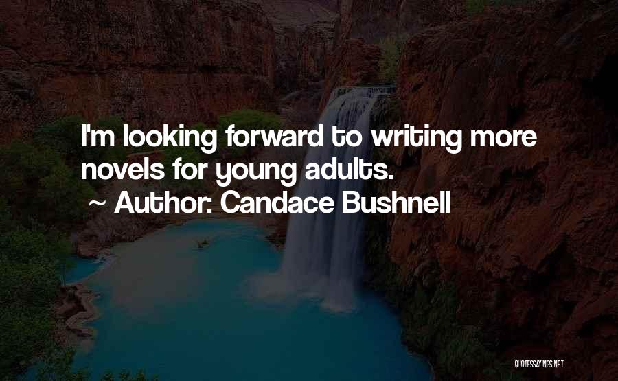 Candace Bushnell Quotes: I'm Looking Forward To Writing More Novels For Young Adults.