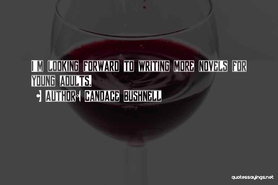 Candace Bushnell Quotes: I'm Looking Forward To Writing More Novels For Young Adults.