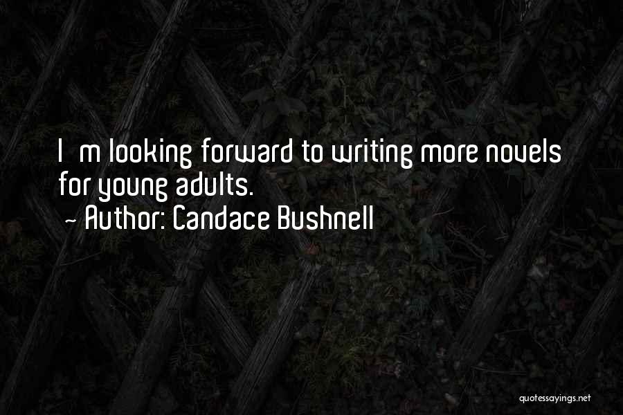 Candace Bushnell Quotes: I'm Looking Forward To Writing More Novels For Young Adults.