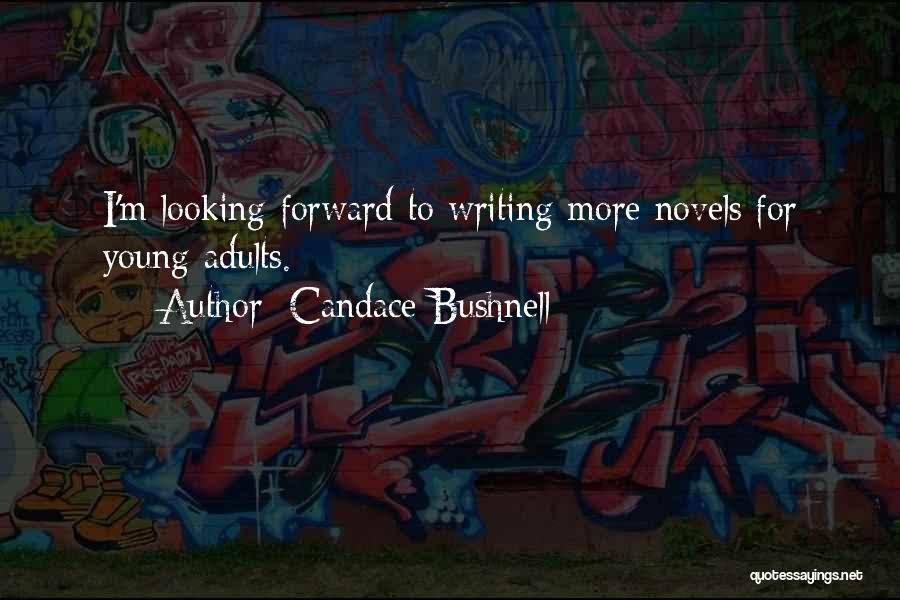 Candace Bushnell Quotes: I'm Looking Forward To Writing More Novels For Young Adults.