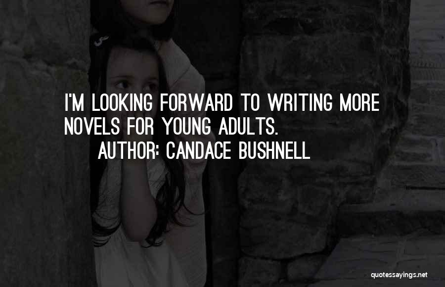 Candace Bushnell Quotes: I'm Looking Forward To Writing More Novels For Young Adults.