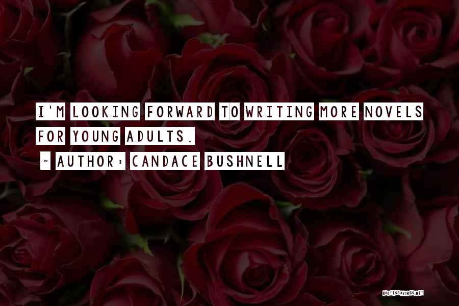Candace Bushnell Quotes: I'm Looking Forward To Writing More Novels For Young Adults.