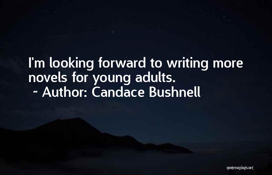 Candace Bushnell Quotes: I'm Looking Forward To Writing More Novels For Young Adults.