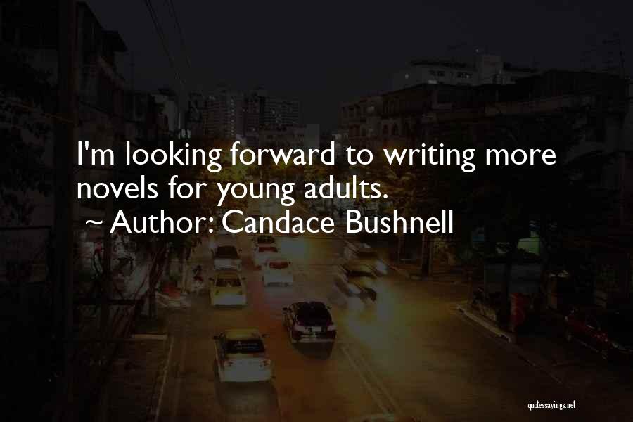 Candace Bushnell Quotes: I'm Looking Forward To Writing More Novels For Young Adults.