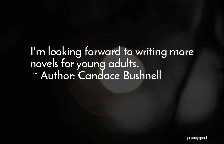 Candace Bushnell Quotes: I'm Looking Forward To Writing More Novels For Young Adults.