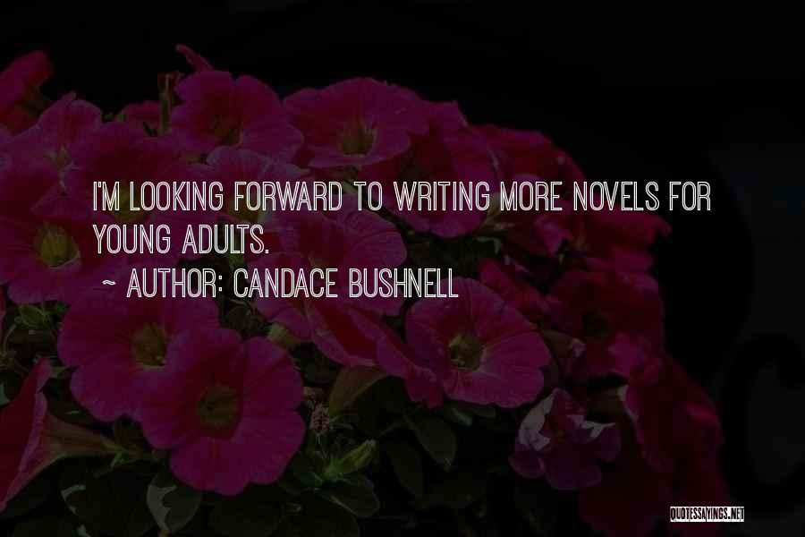 Candace Bushnell Quotes: I'm Looking Forward To Writing More Novels For Young Adults.