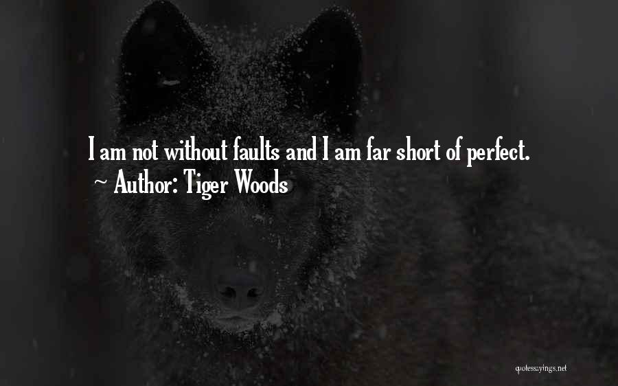 Tiger Woods Quotes: I Am Not Without Faults And I Am Far Short Of Perfect.