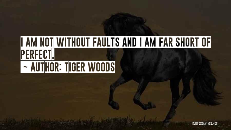 Tiger Woods Quotes: I Am Not Without Faults And I Am Far Short Of Perfect.