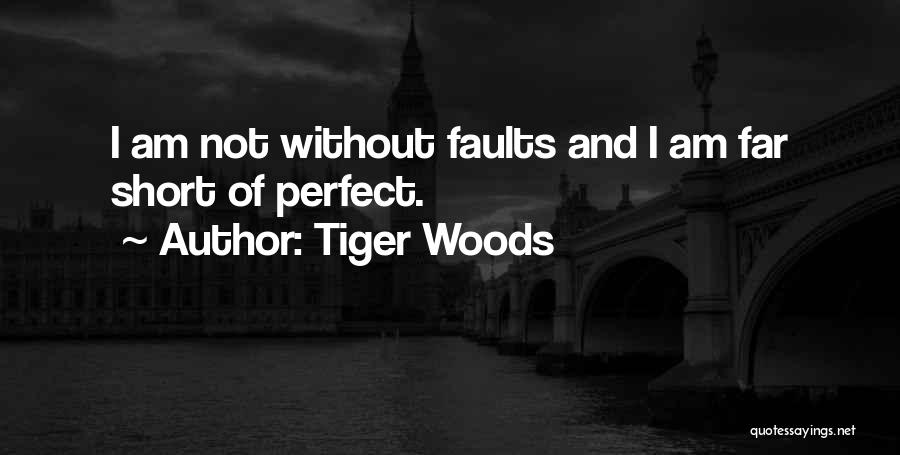 Tiger Woods Quotes: I Am Not Without Faults And I Am Far Short Of Perfect.