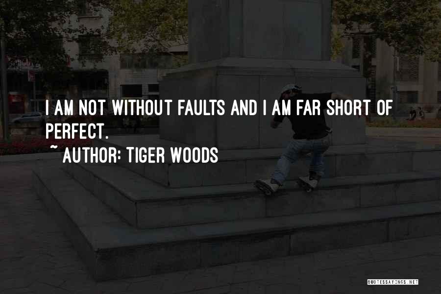 Tiger Woods Quotes: I Am Not Without Faults And I Am Far Short Of Perfect.