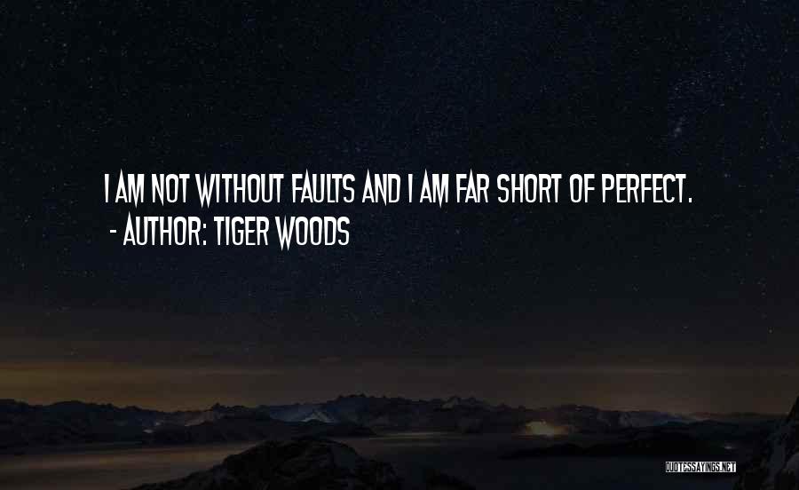 Tiger Woods Quotes: I Am Not Without Faults And I Am Far Short Of Perfect.