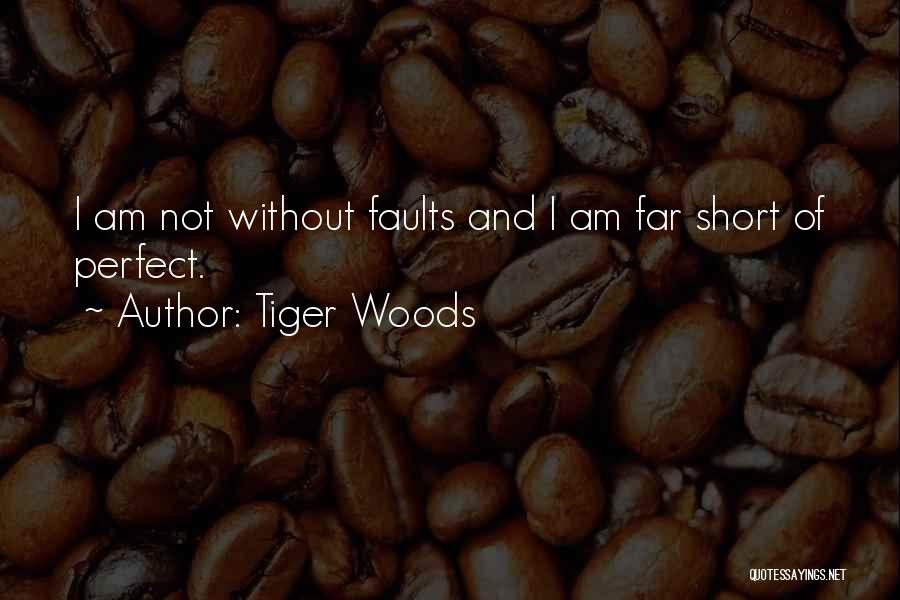 Tiger Woods Quotes: I Am Not Without Faults And I Am Far Short Of Perfect.