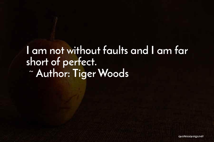 Tiger Woods Quotes: I Am Not Without Faults And I Am Far Short Of Perfect.