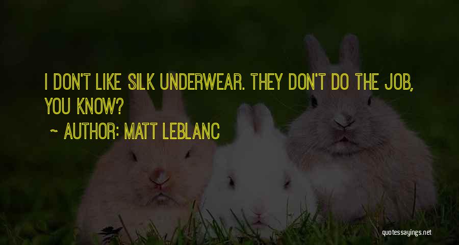 Matt LeBlanc Quotes: I Don't Like Silk Underwear. They Don't Do The Job, You Know?