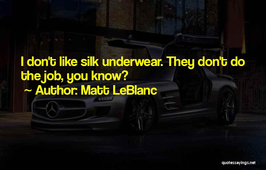 Matt LeBlanc Quotes: I Don't Like Silk Underwear. They Don't Do The Job, You Know?