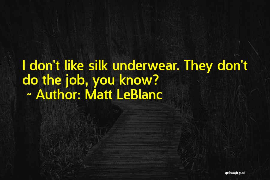 Matt LeBlanc Quotes: I Don't Like Silk Underwear. They Don't Do The Job, You Know?