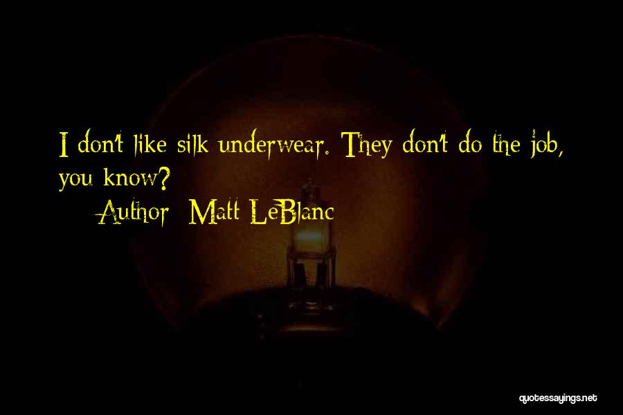 Matt LeBlanc Quotes: I Don't Like Silk Underwear. They Don't Do The Job, You Know?