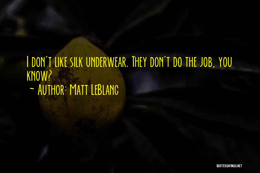 Matt LeBlanc Quotes: I Don't Like Silk Underwear. They Don't Do The Job, You Know?