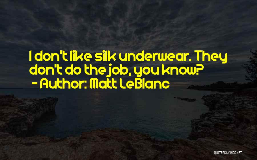 Matt LeBlanc Quotes: I Don't Like Silk Underwear. They Don't Do The Job, You Know?