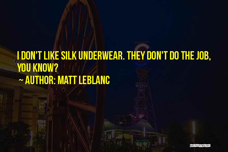 Matt LeBlanc Quotes: I Don't Like Silk Underwear. They Don't Do The Job, You Know?