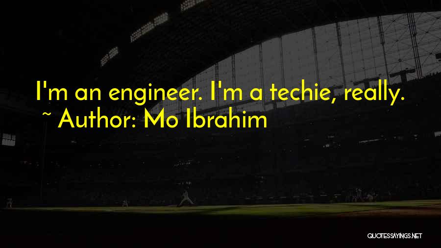 Mo Ibrahim Quotes: I'm An Engineer. I'm A Techie, Really.