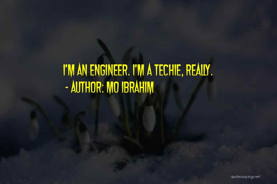 Mo Ibrahim Quotes: I'm An Engineer. I'm A Techie, Really.