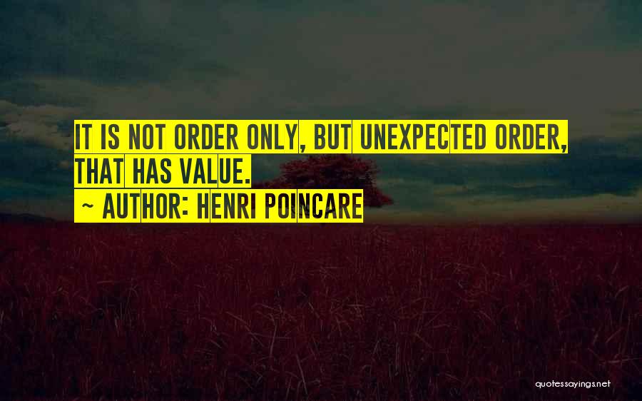 Henri Poincare Quotes: It Is Not Order Only, But Unexpected Order, That Has Value.