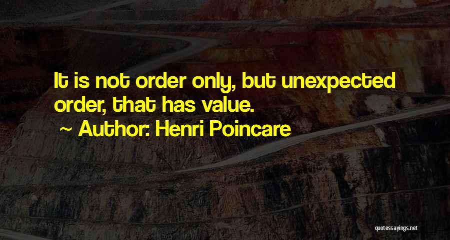 Henri Poincare Quotes: It Is Not Order Only, But Unexpected Order, That Has Value.