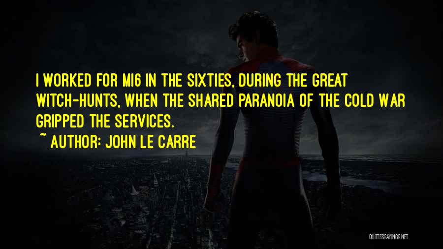 John Le Carre Quotes: I Worked For Mi6 In The Sixties, During The Great Witch-hunts, When The Shared Paranoia Of The Cold War Gripped