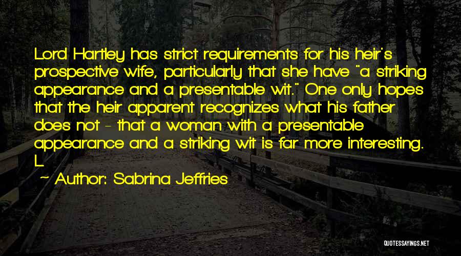 Sabrina Jeffries Quotes: Lord Hartley Has Strict Requirements For His Heir's Prospective Wife, Particularly That She Have A Striking Appearance And A Presentable