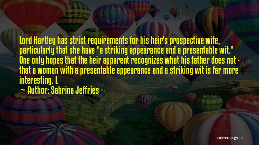 Sabrina Jeffries Quotes: Lord Hartley Has Strict Requirements For His Heir's Prospective Wife, Particularly That She Have A Striking Appearance And A Presentable