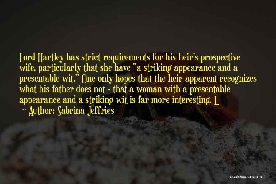 Sabrina Jeffries Quotes: Lord Hartley Has Strict Requirements For His Heir's Prospective Wife, Particularly That She Have A Striking Appearance And A Presentable