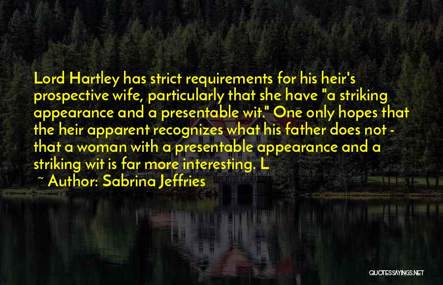 Sabrina Jeffries Quotes: Lord Hartley Has Strict Requirements For His Heir's Prospective Wife, Particularly That She Have A Striking Appearance And A Presentable