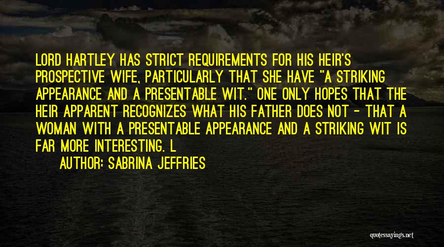 Sabrina Jeffries Quotes: Lord Hartley Has Strict Requirements For His Heir's Prospective Wife, Particularly That She Have A Striking Appearance And A Presentable