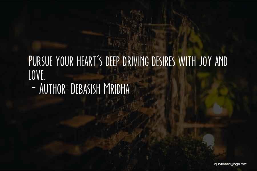 Debasish Mridha Quotes: Pursue Your Heart's Deep Driving Desires With Joy And Love.