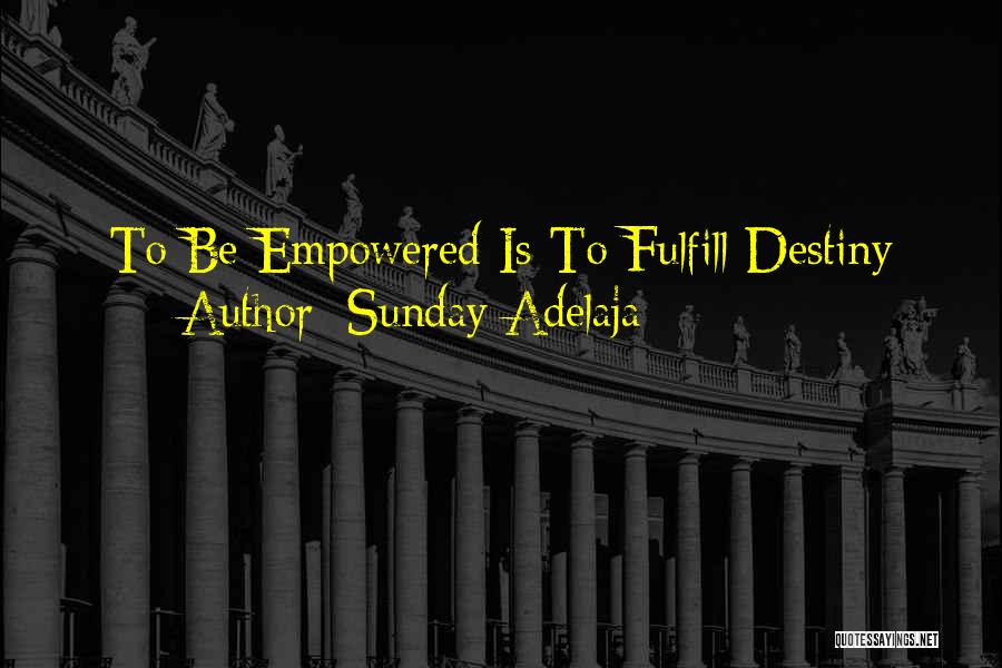Sunday Adelaja Quotes: To Be Empowered Is To Fulfill Destiny