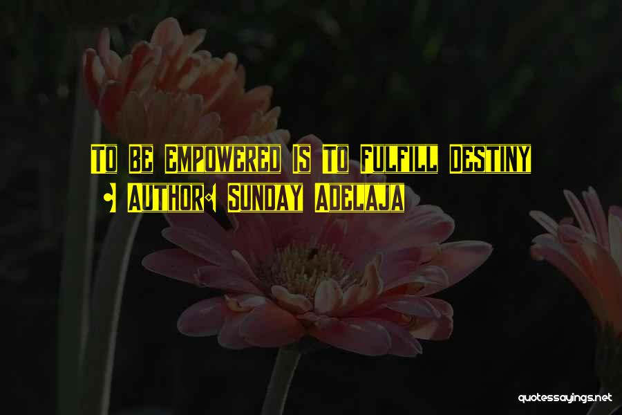 Sunday Adelaja Quotes: To Be Empowered Is To Fulfill Destiny