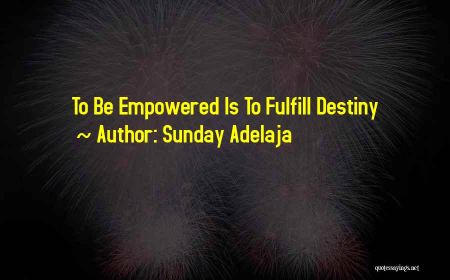 Sunday Adelaja Quotes: To Be Empowered Is To Fulfill Destiny