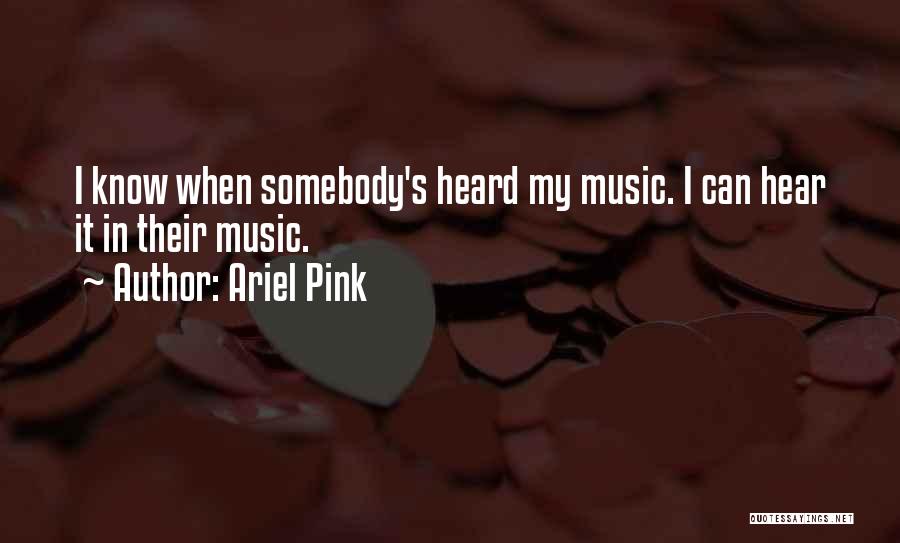 Ariel Pink Quotes: I Know When Somebody's Heard My Music. I Can Hear It In Their Music.