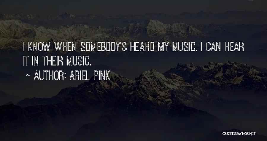 Ariel Pink Quotes: I Know When Somebody's Heard My Music. I Can Hear It In Their Music.